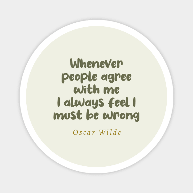 Whenever People Agree With Me I Always Feel I Must Be Wrong Oscar Wilde Quote Magnet by tiokvadrat